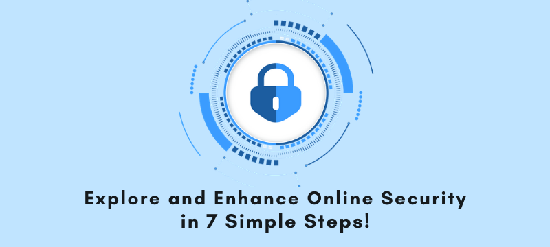 Explore and Enhance Online Security in 7 Simple Steps