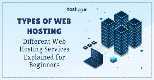 Types of Web Hosting: Different Web Hosting Services Explained for Beginners