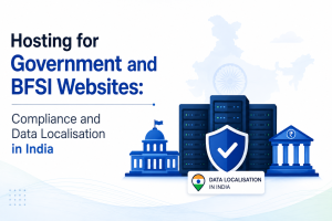 Hosting for Government and BFSI Websites: Compliance and Data Localisation in India